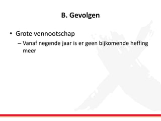 B. Gevolgen
• Grote vennootschap
– Vanaf negende jaar is er geen bijkomende heffing
meer

 