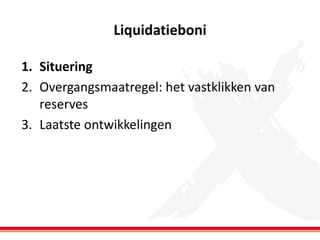 Liquidatieboni
1. Situering
2. Overgangsmaatregel: het vastklikken van
reserves
3. Laatste ontwikkelingen

 