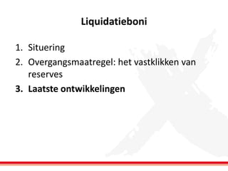 Liquidatieboni
1. Situering
2. Overgangsmaatregel: het vastklikken van
reserves
3. Laatste ontwikkelingen

 