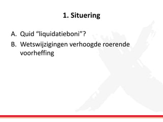 1. Situering
A. Quid “liquidatieboni”?
B. Wetswijzigingen verhoogde roerende
voorheffing

 