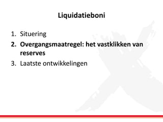 Liquidatieboni
1. Situering
2. Overgangsmaatregel: het vastklikken van
reserves
3. Laatste ontwikkelingen

 