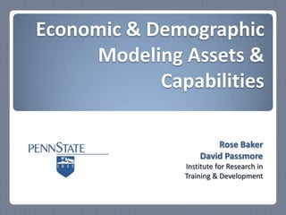Economic & Demographic Modeling Assets & Capabilities Rose Baker David Passmore Institute for Research in  Training & Development 