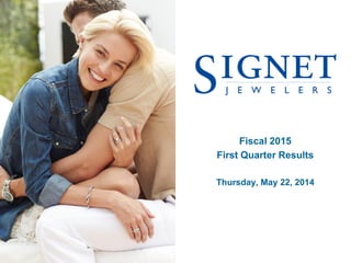 1
Fiscal 2015
First Quarter Results
Thursday, May 22, 2014
 
