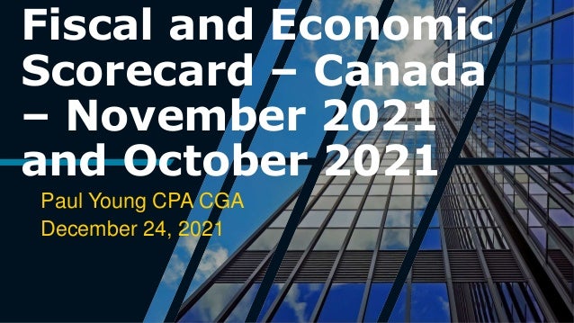 Fiscal and Economic
Scorecard – Canada
– November 2021
and October 2021
Paul Young CPA CGA
December 24, 2021
 