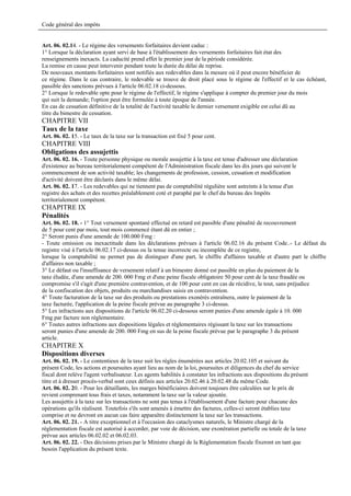 Code général des impôts


Art. 06. 02.14. - Le régime des versements forfaitaires devient caduc :
1° Lorsque la déclaration ayant servi de base à l'établissement des versements forfaitaires fait état des
renseignements inexacts. La caducité prend effet le premier jour de la période considérée.
La remise en cause peut intervenir pendant toute la durée du délai de reprise.
De nouveaux montants forfaitaires sont notifiés aux redevables dans la mesure où il peut encore bénéficier de
ce régime. Dans le cas contraire, le redevable se trouve de droit placé sous le régime de l'effectif et le cas échéant,
passible des sanctions prévues à l'article 06.02.18 ci-dessous.
2° Lorsque le redevable opte pour le régime de l'effectif, le régime s'applique à compter du premier jour du mois
qui suit la demande; l'option peut être formulée à toute époque de l'année.
En cas de cessation définitive de la totalité de l'activité taxable le dernier versement exigible est celui dû au
titre du bimestre de cessation.
CHAPITRE VII
Taux de la taxe
Art. 06. 02. 15. - Le taux de la taxe sur la transaction est fixé 5 pour cent.
CHAPITRE VIII
Obligations des assujettis
Art. 06. 02. 16. - Toute personne physique ou morale assujettie à la taxe est tenue d'adresser une déclaration
d'existence au bureau territorialement compétent de l'Administration fiscale dans les dix jours qui suivent le
commencement de son activité taxable; les changements de profession, cession, cessation et modification
d'activité doivent être déclarés dans le même délai.
Art. 06. 02. 17. - Les redevables qui ne tiennent pas de comptabilité régulière sont astreints à la tenue d'un
registre des achats et des recettes préalablement coté et paraphé par le chef du bureau des Impôts
territorialement compétent.
CHAPITRE IX
Pénalités
Art. 06. 02. 18. - 1° Tout versement spontané effectué en retard est passible d'une pénalité de recouvrement
de 5 pour cent par mois, tout mois commencé étant dû en entier ;
2° Seront punis d'une amende de 100.000 Fmg :
- Toute omission ou inexactitude dans les déclarations prévues à l'article 06.02.16 du présent Code..- Le défaut du
registre visé à l'article 06.02.17 ci-dessus ou la tenue incorrecte ou incomplète de ce registre,
lorsque la comptabilité ne permet pas de distinguer d'une part, le chiffre d'affaires taxable et d'autre part le chiffre
d'affaires non taxable ;
3° Le défaut ou l'insuffisance de versement relatif à un bimestre donné est passible en plus du paiement de la
taxe éludée, d'une amende de 200. 000 Fmg et d'une peine fiscale obligatoire 50 pour cent de la taxe fraudée ou
compromise s'il s'agit d'une première contravention, et de 100 pour cent en cas de récidive, le tout, sans préjudice
de la confiscation des objets, produits ou marchandises saisis en contravention.
4° Toute facturation de la taxe sur des produits ou prestations exonérés entraînera, outre le paiement de la
taxe facturée, l'application de la peine fiscale prévue au paragraphe 3 ci-dessus.
5° Les infractions aux dispositions de l'article 06.02.20 ci-dessous seront punies d'une amende égale à 10. 000
Fmg par facture non règlementaire.
6° Toutes autres infractions aux dispositions légales et réglementaires régissant la taxe sur les transactions
seront punies d'une amende de 200. 000 Fmg en sus de la peine fiscale prévue par le paragraphe 3 du présent
article.
CHAPITRE X
Dispositions diverses
Art. 06. 02. 19. - Le contentieux de la taxe suit les règles énumérées aux articles 20.02.105 et suivant du
présent Code, les actions et poursuites ayant lieu au nom de la loi, poursuites et diligences du chef du service
fiscal dont relève l'agent verbalisateur. Les agents habilités à constater les infractions aux dispositions du présent
titre et à dresser procès-verbal sont ceux définis aux articles 20.02.46 à 20.02.48 du même Code.
Art. 06. 02. 20. - Pour les détaillants, les marges bénéficiaires doivent toujours être calculées sur le prix de
revient comprenant tous frais et taxes, notamment la taxe sur la valeur ajoutée.
Les assujettis à la taxe sur les transactions ne sont pas tenus à l'établissement d'une facture pour chacune des
opérations qu'ils réalisent. Toutefois s'ils sont amenés à émettre des factures, celles-ci seront établies taxe
comprise et ne devront en aucun cas faire apparaître distinctement la taxe sur les transactions.
Art. 06. 02. 21. - A titre exceptionnel et à l'occasion des cataclysmes naturels, le Ministre chargé de la
réglementation fiscale est autorisé à accorder, par voie de décision, une exonération partielle ou totale de la taxe
prévue aux articles 06.02.02 et 06.02.03.
Art. 06. 02. 22. - Des décisions prises par le Ministre chargé de la Réglementation fiscale fixeront en tant que
besoin l'application du présent texte.
 
