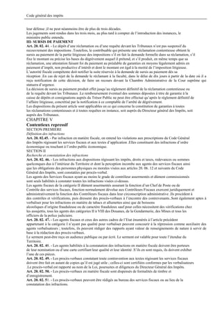 Code général des impôts


leur défense ;il ne peut néanmoins être de plus de trois décades.
Les jugements sont rendus dans les trois mois, au plus tard à compter de l’introduction des instances, le
ministère public entendu.
III- SURSIS DE PAIEMENT
Art. 20. 02. 44. - Le dépôt d’une réclamation ou d’une requête devant les Tribunaux n’est pas suspensif du
recouvrement des impositions .Toutefois, le contribuable qui présente une réclamation contentieuse obtient le
sursis au paiement de la partie litigieuse des impositions s’il en fait la demande formelle dans sa réclamation, s’il
fixe le montant ou précise les bases du dégrèvement auquel il prétend, et s’il produit, en même temps que sa
réclamation, une attestation faisant foi du paiement au préalable de garanties en moyens légalement admis en
paiement d’impôt, non productive d’intérêt et dont le montant est égal à la moitié de l’imposition litigieuse.
L’autorité fiscale compétente doit notifier la suite réservée à la demande de sursis au paiement dès sa
réception .En cas de rejet de la demande le réclamant à la faculté, dans le délai de dix jours à partir de la date où il a
reçu notification de cette décision, de faire un recours devant la Chambre Administrative de la Cour suprême qui
statuera d’urgence.
La décision de sursis au paiement produit effet jusqu’au règlement définitif de la réclamation contentieuse ou
de la requête devant les Tribunaux .Le remboursement éventuel des sommes déposées à titre de garantie à la
caisse de dépôts et consignations auprès du Trésor Public ne peut être effectué qu’après le règlement définitif de
l’affaire litigieuse, concrétisé par la notification à ce comptable de l’arrêté de dégrèvement.
Les dispositions du présent article sont applicables en ce qui concerne la constitution de garanties à toutes
les réclamations contentieuses et à toutes requêtes en instance, soit auprès du Directeur général des Impôts, soit
auprès des Tribunaux.
CHAPITRE V
Contentieux repressif
SECTION PREMIERE
Définition des infractions
Art. 20. 02.45. - Par infraction en matière fiscale, on entend les violations aux prescriptions du Code Général
des Impôts régissant les services fiscaux et aux textes d’application .Elles constituent des infractions d’ordre
économique ou touchant à l’ordre public économique.
SECTION II
Recherche et constatation des infractions
Art. 20. 02. 46. - Les infractions aux dispositions régissant les impôts, droits et taxes, redevances ou sommes
quelconques dus à l’intérieur du Territoire et dont la perception incombe aux agents des services fiscaux ainsi
que les obligations des personnes physiques ou morales visées aux articles 20. 06. 12 et suivants du Code
Général des Impôts, sont constatées par procès-verbal.
Les agents des Services fiscaux ayant au moins le grade de contrôleur assermentés et dûment commissionnés
sont seuls habilités à constater toutes les infractions visées ci-dessus.
Les agents fiscaux de la catégorie II dûment assermentés assurant la fonction d’un Chef de Poste ou de
Contrôle des services fiscaux, fonction normalement dévolue aux Contrôleurs Fiscaux exercent juridiquement et
administrativement la fonction des Contrôleurs fiscaux dans leur circonscription administrative .Ils procèdent à
des contrôles et vérifications, puis dressent des procès-verbaux à l’encontre des contrevenants..Sont également aptes à
verbaliser pour les infractions en matière de tabacs et allumettes ainsi que de boissons
alcooliques d’origine frauduleuse ou de caractère frauduleux sauf pour celles nécessitent des vérifications chez
les assujettis, tous les agents des catégories II à VIII des Douanes, de la Gendarmerie, des Mines et tous les
officiers de la police judiciaire.
Art. 20. 02. 47. - Les agents fiscaux et ceux des autres cadres de l’Etat énumérés à l’article précédent
appartenant à la catégorie I n’ayant pas qualité pour verbaliser peuvent concourir à la répression comme auxiliaire des
agents verbalisateurs ; toutefois, ils peuvent rédiger des rapports ayant valeur de renseignements de nature à servir de
base à la rédaction des procès-verbaux.
Le serment peut-être reçu en audience publique ou par écrit. Le serment est valable pour toute l’étendue du
Territoire.
Art. 20. 02. 48. - Les agents habilités à la constatation des infractions en matière fiscale doivent être porteurs
de leur nomination ou d’une carte certifiant leur qualité et leur identité .S’ils en sont requis, ils doivent exhiber
l’une de ces pièces.
Art. 20. 02. 49. - Les procès-verbaux constatant toute contravention aux textes régissant les services fiscaux
doivent être fait en autant de copies qu’il est jugé utile ; celles-ci sont certifiées conformes par les verbalisateurs
.Le procès-verbal est rapporté au nom de la Loi, poursuites et diligences du Directeur Général des Impôts.
Art. 20. 02. 50. - Les procès-verbaux en matière fiscale sont dispensés de formalités de timbre et
d’enregistrement.
Art. 20. 02. 51. - Les procès-verbaux peuvent être rédigés au bureau des services fiscaux ou au lieu de la
constatation des infractions.
 
