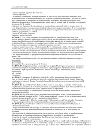 Code général des impôts


- la date à laquelle le règlement doit intervenir ;
- le mode de paiement.
Les industriels, commerçants, artisans et prestataires de services sont tenus de réclamer des factures telles
qu'elles sont définies à l’alinéa précédent pour tous les achats de produits qu'ils destinent à la revente en l’état ou
après transformation, et pour tous les services commandés . Ces factures doivent être présentées à toutes
réquisitions des agents de la Direction générale des impôts ayant au moins le grade de contrôleur ou occupant la
fonction de chef de contrôle.
L'infraction aux dispositions du présent article est sanctionnée par une amende égale au montant du prix de
vente des produits pour le vendeur, au montant du prix du service rendu pour le prestataire de service, ou du prix
d'achat pour les clients en cas de non présentation de factures ou de présentation de factures non conformes aux
conditions qui précèdent..SECTION V
Obligations des experts comptables,
comptables agrées et assimilés
Art. 20. 06.19. - Les experts comptables, les comptables agréés, les conseillers fiscaux et d'une façon
générale, toutes les personnes qui à un autre titre que celui de salarié se substituent aux contribuables ou les
assistent dans l’établissement de leurs déclarations fiscales, dans la confection de leurs documents comptables
ou dans les différentes obligations prévues dans le présent Code, sont solidairement responsables avec ces
derniers des conséquences que peuvent entraîner les actes ainsi accomplis.
Le fait pour les personnes visées à l’alinéa précédent d'avoir établi, ou aidé à établir, utilisé ou incité à utiliser
pour l’assiette des impôts, des documents comportant des éléments inexacts, constitue une manoeuvre
frauduleuse passible d'une amende pouvant aller de la moitié au double de l’impôt, droit ou taxe correspondant à
l’insuffisance de base taxable résultant des inexactitudes constatées sans pouvoir être inférieure à 50 000 FMG.
Cette amende est constatée et appliquée conformément aux dispositions des articles 20.02.45 et suivants du
présent Code.
Cette amende est établie sans préjudice des sanctions encourues dans le cadre de la réglementation propre à
la profession.
SECTION VI
Responsabilité des organes de gestion et de direction
Art. 20. 06. 20. - Indépendamment des sanctions prévues et applicables à l’égard des entreprises qui n'auront
pas rempli les obligations fiscales prévues par la loi, les organes de gestion et de direction de ces entreprises
peuvent faire l’objet de poursuites et de sanctions dans des conditions qui seront définies par voie
réglementaire.
SECTION VII
Vérifications
Art. 20. 06. 21. - Les agents de la Direction générale des impôts, assermentés et dûment commissionnés,
ayant au moins le grade de contrôleur, ont le droit de vérifier sur place l’ensemble de la situation fiscale des
contribuables et le pouvoir d'assurer l’assiette de l’ensemble des impôts droits ou taxes dus par le contribuable
qu'ils vérifient.
Art. 20. 06. 22. - Le contribuable a le droit de se faire assister au cours et pour la suite des vérifications de
comptabilité ou de l’examen de la situation personnelle au regard de tous impôts, droits et taxes d'un Conseil de
son choix et doit être averti de cette faculté, à peine de nullité de la procédure.
En cas de contrôle inopiné, le contribuable est informé par écrit de son droit au début des opérations de
contrôle et de vérification .
Art. 20. 06. 23. - La vérification sur place des pièces, livres et documents ne peut s'étendre sur une durée
supérieure à un mois par année vérifiée . Ce délai commence à courir à compter du jour où les documents dont la
communication est demandée sont mis à la disposition du vérificateur.
Toutefois, l’expiration de ce délai n'est pas opposable à l’Administration pour l 'instruction des observations
ou des requêtes présentées par le contribuable après l’achèvement des opérations de vérification .
Art. 20. 06. 24. - Les résultats de la vérification sont portés à la connaissance du contribuable, même en
l’absence de redressements.
Lorsque des redressements sont envisagés, le vérificateur adresse au contribuable une notification donnant
les éléments d'imposition permettant à ce dernier de formuler ses observations ou de faire connaître son
acceptation.
Toute proposition de rehaussement est nulle si elle ne mentionne pas la faculté laissée au contribuable de se
faire assister par un Conseil de son choix pour discuter de cette proposition ou pour y répondre.
En tout état de cause, le contribuable dispose d'un délai de trente jours francs à compter de la date de
réception de la notification pour y répondre.
Art. 20. 06. 25. – A défaut de réponse dans le délai prescrit, l’impôt est liquidé sur la base fixée par l’Administration,
sous réserve du droit de réclamation du contribuable..Lorsque le désaccord persiste sur les redressements proposés, la
liquidation est assurée selon la même procédure que ci-dessus, mais l’Administration doit au préalable notifier au
 