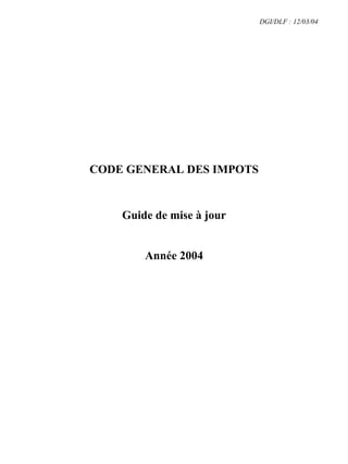 DGI/DLF : 12/03/04




CODE GENERAL DES IMPOTS


    Guide de mise à jour


        Année 2004
 