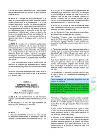 II- Il n’est rien dû pour la réunion de l’usufruit à la nue-propriété   1° 2p.100 pour les baux d’immeubles à usage d’habitation, les
lorsque cette réunion a lieu par l’expiration du temps fixé pour la     baux de pâturages et nourriture d’animaux, les baux à cheptel
durée de l’usufruit.                                                    ou reconnaissance de bestiaux, les baux à nourriture de
                                                                        personnes, ainsi que les baux d’immeubles consentis aux
Art. 02. 02. 09. - Lorsque le droit proportionnel est assis sur la      artisans à condition que ces derniers n’utilisent que les
valeur de la nue-propriété ou de l’usufruit déterminée dans les         concours de trois personnes au plus, lesquelles doivent être
conditions fixées aux 2° et 3° du paragraphe 1. de l’article            déclarées régulièrement à l’Inspection du travail ;
précédent, les actes font connaître sous les sanctions édictées
par l’article 02. 03. 43 en cas d’indications inexactes, la date et     2° 4p.100 pour les locations de fonds de commerce et autres
                                                                        biens meubles ainsi que pour les baux d’immeubles à usages
le lieu de naissance de l’usufruitier et, si la naissance est arrivée
                                                                        autres que ceux visés à l’alinéa précédent.
hors de Madagascar, il est, en outre, justifié de cette date avant
l’enregistrement, à défaut de quoi il est perçu les droits les plus     Les baux des biens de l’Etat et des Collectivités décentralisées
élevés qui pourraient être dus au Trésor; sauf restitution du trop      sont assujettis aux mêmes droit et taux ci-dessus.
perçu dans le délai de deux ans sur la présentation de l’acte de
                                                                        Pour les baux d’immeubles à usage mixte, le droit est perçu au
naissance, dans le cas où la naissance aurait eu lieu hors de
                                                                        taux de 4p. 100, à moins qu’il ne soit stipulé un prix particulier
Madagascar.
                                                                        pour les locaux à usage d’habitation et que la répartition des
                                                                        locaux selon leur affectation respective ne soit déterminée dans
Art. 02. 02. 10. - Dans tout acte ou déclaration ayant pour objet
                                                                        le contrat.
soit une vente d’immeuble, soit une cession de fonds de
commerce ou du droit à un bail ou du bénéfice d’une promesse
de bail portant sur tout ou partie d’un immeuble, soit un échange       II- Pour les baux, sous-baux et prorogations de baux de biens
ou un partage comprenant des immeubles ou un fonds de                   meubles, fonds de commerce et immeubles, la valeur servant
commerce, chacun des vendeurs, acquéreurs, échangistes,                 d’assiette à l’impôt est déterminée par le prix exprimé selon la
copartageants, leurs maris, tuteurs ou administrateurs légaux           durée du contrat, en y ajoutant les charges imposées au
sont tenus de terminer l’acte ou la déclaration par une mention         preneur.
ainsi conçue :                                                          Toute fausse déclaration et d’une manière générale, toute
« La partie soussignée affirme sous les peines édictées par             manoeuvre ayant une incidence sur le montant des droits
l’article 366 du code pénal que le présent acte ou la présente          exigibles seront constatées par procès-verbal et seront punies
déclaration exprime l’intégralité du prix ou de la soulte convenue      d’une amende égale au double de la somme dont le Trésor a
»                                                                       été frustré, sans que cette amende puisse être inférieure à 50
                                                                        000 FMG.
La mention prescrite par l’alinéa qui précède doit être écrite de
la main du déclarant ou de la partie à l’acte, si ce dernier est        Les droits sont dus sur le montant cumulé des loyers pour toute
sous signature privée.                                                  la durée du contrat, sauf fractionnement du paiement pour le
                                                                        bail à périodes.
                                                                                                                                             Loi N° 2000-024
                                                                                                                                              du 05/01/01
                                                                        Cette disposition est également applicable pour les                     (LF 2001)

                           SECTION IV                                   contrats de crédit-bail.                                               JO N° 2683
                                                                                                                                              du 12/01/01

              MUTATIONS A TITRE ONEREUX                                 Toutefois, les contrats de crédit bail souscrits auprès d'un
                                                                        établissement de crédit agréé, sont soumis à un droit fixe           Loi N° 2002-005
            ACTES ET MUTATIONS IMPOSABLES                                                                                                     du 19/12/02
                                                                        spécial de 100.000 Fmg par unité pour les biens meubles et              (LF 2003)
                                                                                                                                               JO N° 2813
                      Abandonnements                                    de 500.000 Fmg par propriété pour les biens immeubles ou              du 28/12/02

          ( Faits d’assurance ou grosse aventure )                      les fonds de commerce.

Art. 02. 02. 11. - Les abandonnements pour faits d’assurance
                                                                        Pour les baux emphytéotiques, les droits sont dus par période
ou grosse aventure sont assujettis à un droit de 3 FMG par 100
                                                                        quinquennale sur le montant cumulé de cinq années de loyers.
FMG.
                                                                        Toutefois, ils peuvent être acquittés en un seul versement pour
Ce droit est perçu sur la valeur des objets abandonnés. En
                                                                        toute la durée du bail au gré des parties et suivant les clauses
temps de guerre, il n’est dû qu’un demi-droit.
                                                                        du contrat.
                               Baux                                     Si le prix du bail ou de la location est stipulé payable en nature
                                                                        ou sur la base du cours de certains produits, le droit est liquidé
Art. 02. 02. 12. -                                                      d’après la valeur des produits au jour du contrat déterminée par
I- Lorsque la durée est limitée, les baux et sous - baux ainsi que      une déclaration estimative des parties.
les prorogations conventionnelles ou légales de leur durée sont         Si le montant du droit est fractionné, cette estimation ne vaut
assujettis à un droit dont les taux sont déterminés ainsi qu’il suit:   que pour la première période. Pour chacune des périodes
                                                                        ultérieures, les parties sont tenues de souscrire une nouvelle
                                                                        déclaration estimative de la valeur des produits au jour du
                                                                        commencement de la période qui servira de base à la
                                                                        liquidation des droits.
 