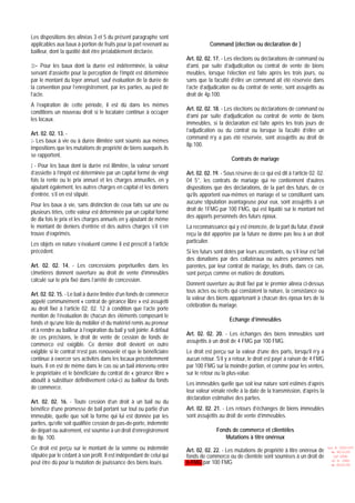 Les dispositions des alinéas 3 et 5 du présent paragraphe sont
applicables aux baux à portion de fruits pour la part revenant au                   Command (élection ou déclaration de )
bailleur, dont la quotité doit être préalablement déclarée.
                                                                         Art. 02. 02. 17. - Les élections ou déclarations de command ou
III- Pour les baux dont la durée est indéterminée, la valeur             d’ami, par suite d’adjudication ou contrat de vente de biens
servant d’assiette pour la perception de l’impôt est déterminée          meubles, lorsque l’élection est faite après les trois jours, ou
par le montant du loyer annuel, sauf évaluation de la durée de           sans que la faculté d’élire un command ait été réservée dans
la convention pour l’enregistrement, par les parties, au pied de         l’acte d’adjudication ou du contrat de vente, sont assujettis au
l’acte.                                                                  droit de 4p.100.
A l’expiration de cette période, il est dû dans les mêmes
                                                                         Art. 02. 02. 18. - Les élections ou déclarations de command ou
conditions un nouveau droit si le locataire continue à occuper
                                                                         d’ami par suite d’adjudication ou contrat de vente de biens
les locaux.
                                                                         immeubles, si la déclaration est faite après les trois jours de
                                                                         l’adjudication ou du contrat ou lorsque la faculté d’élire un
Art. 02. 02. 13. -
                                                                         command n’y a pas été réservée, sont assujettis au droit de
I- Les baux à vie ou à durée illimitée sont soumis aux mêmes
                                                                         8p.100.
impositions que les mutations de propriété de biens auxquels ils
se rapportent.
                                                                                               Contrats de mariage
I - Pour les baux dont la durée est illimitée, la valeur servant
d’assiette à l’impôt est déterminée par un capital formé de vingt        Art. 02. 02. 19. - Sous réserve de ce qui est dit à l’article 02. 02.
fois la rente ou le prix annuel et les charges annuelles, en y           04 5°, les contrats de mariage qui ne contiennent d’autres
ajoutant également, les autres charges en capital et les deniers         dispositions que des déclarations, de la part des futurs, de ce
d’entrée, s’il en est stipulé.                                           qu’ils apportent eux-mêmes en mariage et se constituent sans
                                                                         aucune stipulation avantageuse pour eux, sont assujettis à un
Pour les baux à vie, sans distinction de ceux faits sur une ou
                                                                         droit de 1FMG par 100 FMG, qui est liquidé sur le montant net
plusieurs têtes, cette valeur est déterminée par un capital formé
                                                                         des apports personnels des futurs époux.
de dix fois le prix et les charges annuels en y ajoutant de même
le montant de deniers d’entrée et des autres charges s’il s’en           La reconnaissance qui y est énoncée, de la part du futur, d’avoir
trouve d’exprimés.                                                       reçu la dot apportée par la future ne donne pas lieu à un droit
                                                                         particulier.
Les objets en nature s’évaluent comme il est prescrit à l’article
précédent.                                                               Si les futurs sont dotés par leurs ascendants, ou s’il leur est fait
                                                                         des donations par des collatéraux ou autres personnes non
Art. 02. 02. 14. - Les concessions perpétuelles dans les                 parentes, par leur contrat de mariage, les droits, dans ce cas,
cimetières donnent ouverture au droit de vente d’immeubles               sont perçus comme en matière de donations.
calculé sur le prix fixé dans l’arrêté de concession.
                                                                         Donnent ouverture au droit fixé par le premier alinéa ci-dessus
                                                                         tous actes ou écrits qui constatent la nature, la consistance ou
Art. 02. 02. 15. - Le bail à durée limitée d’un fonds de commerce
                                                                         la valeur des biens appartenant à chacun des époux lors de la
appelé communément « contrat de gérance libre » est assujetti
                                                                         célébration du mariage.
au droit fixé à l’article 02. 02. 12 à condition que l’acte porte
mention de l’évaluation de chacun des éléments composant le
                                                                                              Echange d’immeubles
fonds et qu’une liste du mobilier et du matériel remis au preneur
et à rendre au bailleur à l’expiration du bail y soit jointe. A défaut
                                                                         Art. 02. 02. 20. - Les échanges des biens immeubles sont
de ces précisions, le droit de vente de cession de fonds de
                                                                         assujettis à un droit de 4 FMG par 100 FMG.
commerce est exigible. Ce dernier droit devient en outre
exigible si le contrat n’est pas renouvelé et que le bénéficiaire        Le droit est perçu sur la valeur d’une des parts, lorsqu’il n’y a
continue à exercer ses activités dans les locaux précédemment            aucun retour. S’il y a retour, le droit est payé à raison de 4 FMG
loués. Il en est de même dans le cas où un bail intervenu entre          par 100 FMG sur la moindre portion, et comme pour les ventes,
le propriétaire et le bénéficiaire du contrat de « gérance libre »       sur le retour ou la plus-value.
aboutit à substituer définitivement celui-ci au bailleur du fonds
                                                                         Les immeubles quelle que soit leur nature sont estimés d’après
de commerce.
                                                                         leur valeur vénale réelle à la date de la transmission, d’après la
                                                                         déclaration estimative des parties.
Art. 02. 02. 16. - Toute cession d’un droit à un bail ou du
bénéfice d’une promesse de bail portant sur tout ou partie d’un          Art. 02. 02. 21. - Les retours d’échanges de biens immeubles
immeuble, quelle que soit la forme qui lui est donnée par les            sont assujettis au droit de vente d’immeubles.
parties, qu’elle soit qualifiée cession de pas-de-porte, indemnité
de départ ou autrement, est soumise à un droit d’enregistrement                         Fonds de commerce et clientèles
de 8p. 100.                                                                                Mutations à titre onéreux
Ce droit est perçu sur le montant de la somme ou indemnité               Art. 02. 02. 22. - Les mutations de propriété à titre onéreux de
                                                                                                                                                 Loi N 2003-037
                                                                                                                                                   du 30/12/03
stipulée par le cédant à son profit. Il est indépendant de celui qui     fonds de commerce ou de clientèle sont soumises à un droit de              (LF 2004)
peut être dû pour la mutation de jouissance des biens loués.             6 FMG par 100 FMG                                                         JO N 2882
                                                                                                                                                   du 05/01/04
 