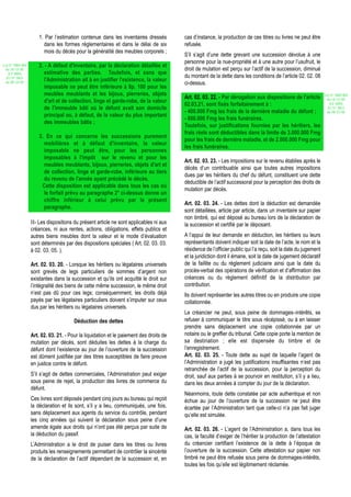 1. Par l’estimation contenue dans les inventaires dressés         cas d’instance, la production de ces titres ou livres ne peut être
                        dans les formes réglementaires et dans le délai de six          refusée.
                        mois du décès pour la généralité des meubles corporels ;
                                                                                        S’il s’agit d’une dette grevant une succession dévolue à une
                                                                                        personne pour la nue-propriété et à une autre pour l’usufruit, le
Loi N° 2002-005       2. - A défaut d'inventaire, par la déclaration détaillée et
 du 19/12/02                                                                            droit de mutation est perçu sur l’actif de la succession, diminué
   (LF 2003)             estimative des parties. Toutefois, et sans que
  JO N° 2813                                                                            du montant de la dette dans les conditions de l’article 02. 02. 08
 du 28/12/02
                         l'Administration ait à en justifier l'existence, la valeur
                                                                                        ci-dessus.
                         imposable ne peut être inférieure à 8p. 100 pour les
                         meubles meublants et les bijoux, pierreries, objets                                                                                    Loi N° 2002-005
                                                                                        Art. 02. 03. 22. - Par dérogation aux dispositions de l'article          du 19/12/02
                         d'art et de collection, linge et garde-robe, de la valeur                                                                                 (LF 2003)
                                                                                        02.03.21, sont fixés forfaitairement à :
                         de l'immeuble bâti où le défunt avait son domicile                                                                                       JO N° 2813
                                                                                        - 400.000 Fmg les frais de la dernière maladie du défunt ;               du 28/12/02
                         principal ou, à défaut, de la valeur du plus important
                                                                                        - 600.000 Fmg les frais funéraires.
                         des immeubles bâtis ;
                                                                                        Toutefois, sur justifications fournies par les héritiers, les
                                                                                        frais réels sont déductibles dans la limite de 3.000.000 Fmg
                      3. En ce qui concerne les successions purement
                                                                                        pour les frais de dernière maladie, et de 2.000.000 Fmg pour
                        mobilières et à défaut d'inventaire, la valeur
                                                                                        les frais funéraires.
                        imposable ne peut être, pour les personnes
                        imposables à l'impôt sur le revenu et pour les
                                                                                        Art. 02. 03. 23. - Les impositions sur le revenu établies après le
                        meubles meublants, bijoux, pierreries, objets d'art et
                                                                                        décès d’un contribuable ainsi que toutes autres impositions
                        de collection, linge et garde-robe, inférieure au tiers
                                                                                        dues par les héritiers du chef du défunt, constituent une dette
                        du revenu de l'année ayant précédé le décès.
                                                                                        déductible de l’actif successoral pour la perception des droits de
                       Cette disposition est applicable dans tous les cas où
                                                                                        mutation par décès.
                        le forfait prévu au paragraphe 2° ci-dessus donne un
                        chiffre inférieur à celui prévu par le présent
                                                                                        Art. 02. 03. 24. - Les dettes dont la déduction est demandée
                        paragraphe.
                                                                                        sont détaillées, article par article, dans un inventaire sur papier
                                                                                        non timbré, qui est déposé au bureau lors de la déclaration de
                  II- Les dispositions du présent article ne sont applicables ni aux    la succession et certifié par le déposant.
                  créances, ni aux rentes, actions, obligations, effets publics et
                  autres biens meubles dont la valeur et le mode d’évaluation           A l’appui de leur demande en déduction, les héritiers ou leurs
                  sont déterminés par des dispositions spéciales ( Art. 02. 03. 03.     représentants doivent indiquer soit la date de l’acte, le nom et la
                  à 02. 03. 05. ).                                                      résidence de l’officier public qui l’a reçu, soit la date du jugement
                                                                                        et la juridiction dont il émane, soit la date de jugement déclaratif
                  Art. 02. 03. 20. - Lorsque les héritiers ou légataires universels     de la faillite ou du règlement judiciaire ainsi que la date du
                  sont grevés de legs particuliers de sommes d’argent non               procès-verbal des opérations de vérification et d’affirmation des
                  existantes dans la succession et qu’ils ont acquitté le droit sur     créances ou du règlement définitif de la distribution par
                  l’intégralité des biens de cette même succession, le même droit       contribution.
                  n’est pas dû pour ces legs; conséquemment, les droits déjà            Ils doivent représenter les autres titres ou en produire une copie
                  payés par les légataires particuliers doivent s’imputer sur ceux      collationnée.
                  dus par les héritiers ou légataires universels.
                                                                                        Le créancier ne peut, sous peine de dommages–intérêts, se
                                       Déduction des dettes                             refuser à communiquer le titre sous récépissé, ou à en laisser
                                                                                        prendre sans déplacement une copie collationnée par un
                  Art. 02. 03. 21. - Pour la liquidation et le paiement des droits de   notaire ou le greffier du tribunal. Cette copie porte la mention de
                  mutation par décès, sont déduites les dettes à la charge du           sa destination ; elle est dispensée du timbre et de
                  défunt dont l’existence au jour de l’ouverture de la succession       l’enregistrement.
                  est dûment justifiée par des titres susceptibles de faire preuve      Art. 02. 03. 25. - Toute dette au sujet de laquelle l’agent de
                  en justice contre le défunt.                                          l’Administration a jugé les justifications insuffisantes n’est pas
                                                                                        retranchée de l’actif de la succession, pour la perception du
                  S’il s’agit de dettes commerciales, l’Administration peut exiger      droit, sauf aux parties à se pourvoir en restitution, s’il y a lieu,
                  sous peine de rejet, la production des livres de commerce du          dans les deux années à compter du jour de la déclaration.
                  défunt.
                                                                                        Néanmoins, toute dette constatée par acte authentique et non
                  Ces livres sont déposés pendant cinq jours au bureau qui reçoit       échue au jour de l’ouverture de la succession ne peut être
                  la déclaration et ils sont, s’il y a lieu, communiqués, une fois,     écartée par l’Administration tant que celle-ci n’a pas fait juger
                  sans déplacement aux agents du service du contrôle, pendant           qu’elle est simulée.
                  les cinq années qui suivent la déclaration sous peine d’une
                  amende égale aux droits qui n’ont pas été perçus par suite de         Art. 02. 03. 26. - L’agent de l’Administration a, dans tous les
                  la déduction du passif.                                               cas, la faculté d’exiger de l’héritier la production de l’attestation
                  L’Administration a le droit de puiser dans les titres ou livres       du créancier certifiant l’existence de la dette à l’époque de
                  produits les renseignements permettant de contrôler la sincérité      l’ouverture de la succession. Cette attestation sur papier non
                  de la déclaration de l’actif dépendant de la succession et, en        timbré ne peut être refusée sous peine de dommages-intérêts,
                                                                                        toutes les fois qu’elle est légitimement réclamée.
 