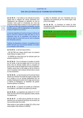 CHAPITRE VIII
                                               TAXE SUR LES VEHICULES DE TOURISME DES ENTREPRISES


                  Art. 02. 08. 01. - Il est institué sur les véhicules de tourisme     Le défaut de déclaration ainsi que l’inexactitude dans les
                  classés dans la catégorie des voitures particulières pour            déclarations sont sanctionnés par une amende égale à 200
                  l'établissement des récépissés de déclaration de mise en             p100 du droit exigible.
                  circulation (carte grise) et immatriculés aux noms des
                  personnes morales visées à l'article 01.01.02 du présent Code        Art. 02. 08. 08. - Le contentieux en matière de droits
Loi N° 2000-024
 du 05/01/01
                  ou figurant au bilan des entreprises individuelles, une taxe         d’enregistrement est applicable à la taxe sur les véhicules de
   (LF 2001)      annuelle, perçue au profit du budget général, non déductible de      tourisme des sociétés.
  JO N° 2683
 du 12/01/01      la base de l’impôt sur les revenus.
                                                                                                                                                        Loi N° 2002-005
                                                                                       Art. 02. 08. 09. - Une décision du Ministre chargé de la          du 19/12/02
                  La taxe est supportée par le preneur lorsque le véhicule est         réglementation fiscale fixera, en tant que de besoin, les           (LF 2003)
                                                                                                                                                          JO N° 2813
                  loué en vertu d’un contrat de crédit- bail. Dans ce cas, la          modalités d’application de la taxe sur les véhicules de           du 28/12/02

                  déclaration faite par le propriétaire doit préciser les              tourisme des sociétés.
                  véhicules objet du contrat ainsi que les noms et adresses
                  des entreprises preneurs.

                  Toutefois, les dispositions ci-dessus ne s'appliquent pas si
                  lesdits véhicules sont exclusivement affectés à la location
                  ou au transport à titre onéreux.

                  Art. 02. 08. 02. - Le tarif de la taxe est fixé à :
                  - 300 000 FMG pour chaque véhicule ayant une puissance
                  fiscale inférieure ou égale à 10 CV ;
                  - 30 000FMG par cheval fiscal pour les véhicules ayant une
                  puissance supérieure à 10 CV.

                  Art. 02. 08. 03. - Pour les véhicules en circulation au premier
                  jour de l’année, la taxe est exigible avant la fin du mois de
                  janvier. Pour les véhicules achetés neufs ou d’occasion en
                  cours d’année, la taxe est exigible dans le mois de l’acquisition.
                  Toutefois, aucune taxe ne sera exigée au titre de l’année en
                  cours si l’acquisition visée ci-dessus intervient dans le courant
                  du mois de décembre.

                  Art. 02. 08. 04. - La taxe est perçue par les services fiscaux
                  relevant de la Direction Provinciale des impôts du siège social
                  de la société ou de son principal établissement pour les
                  sociétés et établissements publics dont le siège social se trouve
                  à l’intérieur de Madagascar, sur déclaration des gérants,
                  directeurs généraux ou directeurs.

                  Art. 02. 08. 05. - Le paiement est constaté par la délivrance
                  d’une quittance. Il sera délivré une quittance par véhicule.

                  Art. 02. 08. 06. - Les dispositions des articles 02. 07. 02 3°
                  alinéa, 02.07.04 et 02.07.05 sont applicables mutatis mutandis
                  à la présente taxe.

                  Art. 02. 08. 07. - Le retard dans le paiement de la taxe est
                  sanctionné par une amende de 5p100 par mois de retard, tout
                  mois commencé étant dû en entier.
                  Cette amende ne peut excéder en totalité 100. p100 du droit
                  simple exigible ni être inférieure à 5 000FMG.
 