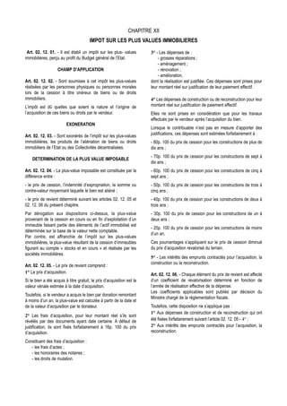 CHAPITRE XII
                                        IMPOT SUR LES PLUS VALUES IMMOBILIERES
 Art. 02. 12. 01. - Il est établi un impôt sur les plus- values         3° - Les dépenses de :
immobilières, perçu au profit du Budget général de l’Etat.                  - grosses réparations ;
                                                                            - aménagement ;
                    CHAMP D’APPLICATION                                     - rénovation ;
                                                                            - amélioration,
Art. 02. 12. 02. - Sont soumises à cet impôt les plus-values            dont la réalisation est justifiée. Ces dépenses sont prises pour
réalisées par les personnes physiques ou personnes morales              leur montant réel sur justification de leur paiement effectif.
lors de la cession à titre onéreux de biens ou de droits
immobiliers.                                                            4° Les dépenses de construction ou de reconstruction pour leur
L’impôt est dû quelles que soient la nature et l’origine de             montant réel sur justification de paiement effectif.
l’acquisition de ces biens ou droits par le vendeur.                    Elles ne sont prises en considération que pour les travaux
                                                                        effectués par le vendeur après l’acquisition du bien.
                         EXONERATION
                                                                        Lorsque le contribuable n’est pas en mesure d’apporter des
Art. 02. 12. 03. - Sont exonérés de l’impôt sur les plus-values         justifications, ces dépenses sont estimées forfaitairement à :
immobilières, les produits de l’aliénation de biens ou droits           - 80p. 100 du prix de cession pour les constructions de plus de
immobiliers de l’Etat ou des Collectivités décentralisées.              dix ans ;
                                                                        - 70p. 100 du prix de cession pour les constructions de sept à
    DETERMINATION DE LA PLUS VALUE IMPOSABLE
                                                                        dix ans ;
Art. 02. 12. 04. - La plus-value imposable est constituée par la        - 60p. 100 du prix de cession pour les constructions de cinq à
différence entre :                                                      sept ans ;
- le prix de cession, l’indemnité d’expropriation, la somme ou          - 50p. 100 du prix de cession pour les constructions de trois à
contre-valeur moyennant laquelle le bien est aliéné ;                   cinq ans ;
- le prix de revient déterminé suivant les articles 02. 12. 05 et       - 40p. 100 du prix de cession pour les constructions de deux à
02. 12. 06 du présent chapitre.                                         trois ans ;
Par dérogation aux dispositions ci-dessus, la plus-value                - 30p. 100 du prix de cession pour les constructions de un à
provenant de la cession en cours ou en fin d’exploitation d’un          deux ans ;
immeuble faisant partie des éléments de l’actif immobilisé est
                                                                        - 25p. 100 du prix de cession pour les constructions de moins
déterminée sur la base de la valeur nette comptable.
                                                                        d’un an.
Par contre, est affranchie de l’impôt sur les plus-values
immobilières, la plus-value résultant de la cession d’immeubles         Ces pourcentages s’appliquent sur le prix de cession diminué
figurant au compte « stocks et en cours » et réalisée par les           du prix d’acquisition revalorisé du terrain.
sociétés immobilières.
                                                                        5° - Les intérêts des emprunts contractés pour l’acquisition, la
                                                                        construction ou la reconstruction.
Art. 02. 12. 05. - Le prix de revient comprend :
1° Le prix d’acquisition.                                               Art. 02. 12. 06. - Chaque élément du prix de revient est affecté
Si le bien a été acquis à titre gratuit, le prix d’acquisition est la   d’un coefficient de revalorisation déterminé en fonction de
valeur vénale estimée à la date d’acquisition.                          l’année de réalisation effective de la dépense.
                                                                        Les coefficients applicables sont publiés par décision du
Toutefois, si le vendeur a acquis le bien par donation remontant
                                                                        Ministre chargé de la réglementation fiscale.
à moins d’un an, la plus-value est calculée à partir de la date et
de la valeur d’acquisition par le donateur.                             Toutefois, cette disposition ne s’applique pas :
                                                                        1° Aux dépenses de construction et de reconstruction qui ont
2° Les frais d’acquisition, pour leur montant réel s’ils sont
révélés par des documents ayant date certaine. A défaut de              été fixées forfaitairement suivant l’article 02. 12. 05 - 4° ;
justification, ils sont fixés forfaitairement à 16p. 100 du prix        2° Aux intérêts des emprunts contractés pour l’acquisition, la
d’acquisition.                                                          reconstruction.

Constituent des frais d’acquisition :
   - les frais d’actes ;
   - les honoraires des notaires ;
   - les droits de mutation.
 