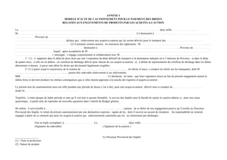 ANNEXE I
                                                               MODELE D’ACTE DE CAUTIONNEMENT POUR LE PAIEMENT DES DROITS
                                                              RELATIFS AUX ENLEVEMENTS DE PRODUITS PAR LES ACQUITS-A-CAUTION

Le. . . . . . . . . . . . . . . . . . . . . . . . . . . . . . . . . . . . . . . . . . . . . . . . . . . . . . . . .    . . . . . . . . . . . . . . . . . . . . . . . . . . . . . . . . . . . . . . . . deux mille. . . . . . . . . . . . . . . . . . .
M. . . . . . . . . . . . . . . . . . . . . . . . . . . . . . . . . . . . . . . . . . . . . . . . . . . . . . . . . . . . . . . . . . . . . . . . . . . . . . . . . . (1) demeurant à . . . . . . . . . . . . . . . . . . . . . . . . . . . . . . . . . . . . . . .
. . . . . . . . . . . . . . Province de . . . . . . . . . . . . . . . . . . . . . . . . . . . . . . . . . . . . . . . . . . . . . . . . . . . . . . . . . . . . . . . . . . . . . . . . .
. . . . . . . . . . . . . . . . . . . . . . . . . . . . . . . . . . . . déclare que, relativement aux acquits-à-caution qui lui seront délivrés pour le transport des. . . . . . . . . . . . . . . . . . . . . . . . . .
. . . . . . . . . . . . . . . . . . . . . . . . . . . . . . . . . . . . . . . (2) il présente comme caution, en exécution des règlements, M. . . . . . . . . . . . . . . . . . . . . . . . . . . . . . . . . . . . . . . . . . . . . .. . . . .
. . . . . . . . . . . . . . . . . . . . . . . . . . . . . . . . . . . .. . . . . . . . . . . . . demeurant à . . . . . . . . . . . . . . . . . . . . . . . . . . . . . . . . . . . . . . . . . . . . . . . . . . . . . . . . . , Province de . . . . . . . . . . . .
. . . . . . . . . . . . . . . . . . . . . . . . . . . lequel, après acceptation de M. . . . . . . . . . . . . . . . . . . . . . . . . . . . . . . . . . . . . . . . . . . . . . . . . . . . . . . . . . . . . . . . . . . . . . . . . . . . . . . . . . . . . . .
. . . . . . . . . . . . . . . . . . . . . . . . . . 1 soussigné, s’engage conjointement et solidairement avec M. . . . . . . . . . . . . . . . . . . . . . . . . . . . . . . . . . . . . . . . . . . . . . . . . . . . . . . . .
              1° (1). à rapporter dans le délai de deux mois qui suit l’expiration du délai définitif de transport si la destination indiquée est à l’intérieur de Province, et dans le délai
de quatre mois, si elle est en dehors, un certificat de décharge délivré pour chacun de ces acquits-à-caution, et, à défaut de représentation du certificat de décharge dans les délais
déterminés ci-dessus, à payer sans délai les droits qui deviennent légalement exigibles .
              2° (1) à payer jusqu’à concurrence de la somme de ……………………………………………. les droits et taxes, y compris les droits sur les manquants, dont M.
………………………………………………….. pourra être redevable relativement à ces enlèvements.
MM. . . . . . . . . . . . . . . . . . . . . . . . . . . . . . . . . . . . . . . . . . . . . . . . . . . . . . . . . . . . . . (1) déclarent, en outre, que leurs signatures mises au bas du présent engagement auront la
même force et devront produire les mêmes conséquences que si elles étaient apposées à la souche des registres d’acquits-à-caution .

Le présent acte de cautionnement aura son effet pendant une période de douze c’est à dire, pour tout acquit-à-caution délivré mois à compter de. . . . . . . . . . . . . . . . . . . . . .
jusqu’au . . . . . . . . . . . . . . . . . . . . . . . . . . . . . . . . . . . . .

Toutefois, à toute époque de ladite période et sans qu’il soit tenu à aucune formalité, le service des Impôts aura la faculté de rejeter la caution admise si, pour une cause
quelconque, il paraît utile de reprendre de nouvelles garanties dans l’intérêt du Budget général .

De même, il sera loisible à . . . . . . . . . . . . . . . . . . . . . . . . . . . . . . . . . . . . . . . . . . . . . . . . . . . . . . . caution, de se délier de son engagement pourvu qu’il notifie au Directeur
Provincial des Impôts, le retrait du présent cautionnement par une déclaration expresse, signée de lui, dont il recevra un accusé de réception . Sa responsabilité ne resterait
engagée à partir de ce moment que pour les acquits-à-caution qui, antérieurement cautionnés par lui, ne rentreraient pas déchargés.

                         Fait en triple exemplaire, à. . . . . . . . . . . . . . . . . . . . . .Le. . . . . . . . . . . . . . . . . . .. . . . deux mille . . . . . . . . . . . . . . . . . .. . . . . . . . . . . . . . . . . .
                         (Signature du redevable)                                                         ( Signature de la caution )


_________________                                                                                                   Le Directeur Provincial des Impôts
(1) - Nom et profession
(2) Nature du produit
 