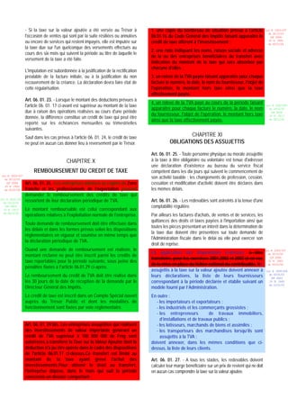- Si la taxe sur la valeur ajoutée a été versée au Trésor à           1. une copie du bordereau de situation prévue à l'article             Loi N 2003-037
                                                                                                                                                               du 30/12/03
                 l'occasion de ventes qui sont par la suite résiliées ou annulées      06.01.16 du Code Général des Impôts faisant apparaître le                (LF 2004)
                 ou encore de services qui restent impayés, elle est imputée sur       crédit de taxe afférent à l'investissement ;                            JO N 2882
                                                                                                                                                               du 05/01/04
                 la taxe due sur l'un quelconque des versements effectués au
                                                                                       2. une note indiquant les noms, raison sociale et adresse
                 cours des six mois qui suivent la période au titre de laquelle le
                                                                                       de la ou des entreprises bénéficiaires du transfert avec
                 versement de la taxe a été faite.
                                                                                       indication du montant de la taxe qui sera absorbée par
                                                                                       chacune d'elles ;
                 L'imputation est subordonnée à la justification de la rectification
                 préalable de la facture initiale, ou à la justification du non        3. un relevé de la TVA payée faisant apparaître pour chaque
                 recouvrement de la créance. La déclaration devra faire état de        facture le numéro, la date, le nom du fournisseur, l'objet de
                 cette régularisation.                                                 l'opération, le montant hors taxe ainsi que la taxe
                                                                                       effectivement payée.
                 Art. 06. 01. 23. - Lorsque le montant des déductions prévues à
                                                                                       4. un relevé de la TVA payé au cours de la période faisant
                 l'article 06. 01. 17 ci-avant est supérieur au montant de la taxe                                                                           Loi N 2002-005
                                                                                       apparaître pour chaque facture le numéro, la date, le nom               du 19/12/02
                 due à raison des opérations réalisées au cours d'une période
                                                                                       du fournisseur, l'objet de l'opération, le montant hors taxe             (LF 2003)
                 donnée, la différence constitue un crédit de taxe qui peut être                                                                               JO N 2813
                                                                                       ainsi que la taxe effectivement payée.                                  du 28/12/02
                 reporté sur les échéances mensuelles ou trimestrielles
                 suivantes.
                 Sauf dans les cas prévus à l'article 06. 01. 24, le crédit de taxe
                                                                                                          CHAPITRE XI
                 ne peut en aucun cas donner lieu à reversement par le Trésor.                    OBLIGATIONS DES ASSUJETTIS

                                                                                       Art. 06. 01. 25. - Toute personne physique ou morale assujettie
                                         CHAPITRE X                                    à la taxe à titre obligatoire ou volontaire est tenue d'adresser
                                                                                       une déclaration d'existence au bureau du service fiscal
                      REMBOURSEMENT DU CREDIT DE TAXE                                  compétent dans les dix jours qui suivent le commencement de
Loi N 2003-037
  du 30/12/03
                                                                                       son activité taxable ; les changements de profession, cession,
   (LF 2004)     Art. 06. 01. 24. -Les entreprises admises au régime de Zone           cessation et modification d'activité doivent être déclarés dans
  JO N 2882
  du 05/01/04    franche et les professionnels de l’exportation peuvent                les mêmes délais.
                 demander le remboursement des crédits de taxe qui
Loi N 2002-005
  du 19/12/02
                 ressortent de leur déclaration périodique de TVA.                     Art. 06. 01. 26. - Les redevables sont astreints à la tenue d'une
   (LF 2003)                                                                           comptabilité régulière.
  JO N 2813      Le montant remboursable est celui correspondant aux
  du 28/12/02
                 opérations relatives à l'exploitation normale de l'entreprise.        Par ailleurs les factures d'achats, de ventes et de services, les
                                                                                       quittances des droits et taxes payées à l'importation ainsi que
                 Toute demande de remboursement doit être effectuée dans
                                                                                       toutes les pièces présentant un intérêt dans la détermination de
                 les délais et dans les formes prévus selon les dispositions
                                                                                       la taxe due doivent être présentées sur toute demande de
                 réglementaires en vigueur et soumise en même temps que
                                                                                       l'Administration fiscale dans le délai où elle peut exercer son
                 la déclaration périodique de TVA.
                                                                                       droit de reprise.
                 Quand une demande de remboursement est réalisée, le
                                                                                       En application des dispositions ci-dessus, à titre
                                                                                                                                                             Loi N 2003-037
                 montant réclamé ne peut être inscrit parmi les crédits de                                                                                     du 30/12/03
                                                                                       transitoire, pour les exercices 2001,2002 et 2003 et en vue              (LF 2004)
                 taxe reportables pour la période suivante, sous peine des                                                                                     JO N 2882
                                                                                       de la mise en place du fichier national du contribuable, les            du 05/01/04
                 pénalités fixées à l'article 06.01.29 ci-après.
                                                                                       assujettis à la taxe sur la valeur ajoutée doivent annexer à          Loi N 2000-024
                 Le remboursement du crédit de TVA doit être réalisé dans              leurs déclarations, la liste de leurs fournisseurs                      du 05/01/01
                                                                                                                                                                (LF 2001)
                 les 30 jours de la date de réception de la demande par le             correspondant à la période déclarée et établie suivant un               JO N 2683
                                                                                                                                                               du 12/01/01
                 Directeur Général des Impôts.                                         modèle fourni par l’Administration.
                 Le crédit de taxe est inscrit dans un Compte Spécial ouvert           En outre :
                 auprès du Trésor Public et dont les modalités de                        - les importateurs et exportateurs ;
                 fonctionnement sont fixées par voie réglementaire.                      - les industriels et les commerçants grossistes ;
                                                                                         - les entrepreneurs           de travaux immobiliers,
                                                                                           d’installations et de travaux publics ;
                 Art. 06. 01. 24 bis. Les entreprises assujetties qui réalisent          - les lotisseurs, marchands de biens et assimilés ;
                 des investissements de valeur importante générant un                    - les transporteurs des marchandises lorsqu’ils sont
                 crédit de TVA supérieur à 100 000 000 de Fmg sont                         assujettis à la TVA ;
                 autorisées à transférer la Taxe sur la Valeur Ajoutée dont la         doivent annexer, dans les mêmes conditions que ci-
                 déduction n'a pu être opérée dans le cadre des dispositions           dessus, la liste de leurs clients.
                 de l'article 06.01.17 ci-dessus.Ce transfert est limité au
                 montant de la taxe ayant grevé l'achat des                            Art. 06. 01. 27. - A tous les stades, les redevables doivent
                 investissements.Pour obtenir le droit au transfert,                   calculer leur marge bénéficiaire sur un prix de revient qui ne doit
                 l'entreprise dépose, dans le mois qui suit la période                 en aucun cas comprendre la taxe sur la valeur ajoutée.
                 concernée un dossier comportant :
 