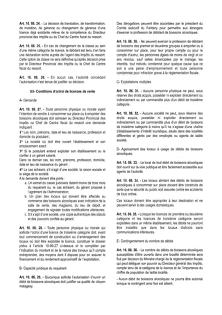 Art. 10. 06. 24. - La décision de translation, de transformation,      Des dérogations peuvent être accordées par le président du
de mutation, de gérance ou changement de gérance d’une                 Comité exécutif du Faritany pour permettre aux étrangers
licence déjà existante relève de la compétence du Directeur            d’exercer la profession de débitant de boissons alcooliques.
provincial des Impôts ou du Chef du Centre fiscal du ressort.
                                                                       Art. 10. 06. 30. - Ne peuvent exercer la profession de débitant
Art. 10. 06. 25. - En cas de changement de la classe au sein           de boissons des premier et deuxième groupes à emporter ou à
d’une même catégorie de licence, le débitant est tenu d’en faire       consommer sur place, pour leur propre compte ou pour le
une déclaration écrite auprès de l’agent des Impôts du ressort.        compte d’autrui, les personnes âgées de moins de vingt et un
Cette option de classe ne sera définitive qu’après décision prise      ans révolus, sauf celles émancipées par le mariage, les
par le Directeur Provincial des Impôts ou le Chef de Centre            interdits, tout individu condamné pour quelque cause que ce
fiscal du ressort.                                                     soit à une peine d’emprisonnement et toute personne
                                                                       condamnée pour infraction grave à la réglementation fiscale.
Art. 10. 06. 26. - En aucun cas, l’autorité concédant
l’autorisation n’est tenue de justifier sa décision.                   C- Exploitations multiples

        III- Conditions d’octroi de licences de vente                  Art. 10. 06. 31. - Aucune personne physique ne peut, sous
                                                                       réserve des droits acquis, posséder ni exploiter directement ou
A- Demande                                                             indirectement ou par commandite plus d’un débit de troisième
                                                                       catégorie.
Art. 10. 06. 27. - Toute personne physique ou morale ayant
l’intention de vendre à consommer sur place ou à emporter des          Art. 10. 06. 32. - Aucune société ne peut, sous réserve des
boissons alcooliques doit adresser au Directeur Provincial des         droits acquis, posséder ni exploiter directement ou
Impôts ou Chef de Centre fiscal du ressort une demande                 indirectement ou par commandite plus d’un débit de boissons
indiquant :                                                            de troisième catégorie à moins qu’il ne s’agisse d’une chaîne
1° Les nom, prénoms, date et lieu de naissance, profession et          d’établissements d’intérêt touristique, situés dans des localités
domicile du postulant ;                                                différentes et gérés par des employés ou agents de ladite
2° La localité où doit être ouvert l’établissement et son              société.
emplacement exact.
                                                                       D- Agencement des locaux à usage de débits de boissons
3° Si le postulant entend exploiter son établissement ou le
                                                                       alcooliques.
confier à un gérant salarié.
Dans ce dernier cas, les nom, prénoms, profession, domicile,
                                                                       Art. 10. 06. 33. - Le local de tout débit de boissons alcooliques
date et lieu de naissance du gérant ;
                                                                       doit ouvrir sur la voie publique et être facilement accessible aux
4° Le cas échéant, s’il s’agit d’une société, la raison sociale et
                                                                       agents de l’autorité.
le siège de la société.
A la demande doivent être joints :
                                                                       Art. 10. 06. 34. - Les locaux abritant des débits de boissons
     a. Un extrait du casier judiciaire datant moins de trois mois
                                                                       alcooliques à consommer sur place doivent être construits de
        du requérant ou, le cas échéant, du gérant proposé à
                                                                       sorte que la sécurité du public soit assurée contre les accidents
        l’agrément de l’Administration;
                                                                       de tous ordres.
     b. Un plan des locaux qui doivent être affectés au
        commerce des boissons alcooliques avec indication de la        Ces locaux doivent être appropriés à leur destination et ne
        salle de vente, des magasins, du lieu de dépôt, et             peuvent servir à des usages domestiques.
        engagement de signaler toutes modifications ultérieures;
     c. S’il s’agit d’une société, une copie authentique des statuts   Art. 10. 06. 35. - Lorsque les licences de première ou deuxième
        et des pouvoirs confiés au gérant.                             catégorie et les licences de troisième catégorie seront
                                                                       exploitées dans un même établissement, les débits ne pourront
Art. 10. 06. 28. - Toute personne physique ou morale qui               être installés que dans les locaux distincts sans
sollicite l’octroi d’une licence de troisième catégorie doit, avant    communications intérieures.
tout commencement de construction ou d’aménagement des
locaux où doit être exploitée la licence, constituer le dossier        E- Contingentement du nombre de débits
prévu à l’article 10-06-27 ci-dessus et le compléter par
l’indication du montant et de la nature des travaux qu’il compte       Art. 10. 06. 36. - Le nombre de débits de boissons alcooliques
entreprendre, des moyens dont il dispose pour en assurer le            susceptibles d’être ouverts dans une localité déterminée sera
financement et du rendement approximatif de l’exploitation.            fixé par décision du Ministre chargé de la réglementation fiscale
                                                                       qui peut déléguer son pouvoir au Directeur général des Impôts,
B- Capacité juridique du requérant                                     compte tenu de la catégorie de la licence et de l’importance du
                                                                       chiffre de population de ladite localité.
Art. 10. 06. 29. - Quiconque sollicite l’autorisation d’ouvrir un      - Aucun débit de boissons alcooliques ne pourra être autorisé
débit de boissons alcooliques doit justifier sa qualité de citoyen     lorsque le contingent ainsi fixé est atteint.
malagasy.
 