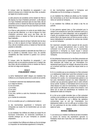 2. Lorsque, selon les dispositions du paragraphe 1, une                 d) des marchandises appartenant à l’entreprise sont
personne physique est un résident des deux Etats, sa situation          entreposées aux fins de stockage ou d’exposition ;
est réglée de la manière suivante :
                                                                        e) une installation fixe d’affaires est utilisée aux fins d’acheter
a) cette personne est considérée comme résident de l’Etat où            des marchandises ou de réunir des informations faisant l’objet
elle dispose d’un foyer d’habitation permanent ; si elle dispose        même de l’activité de l’entreprise ;
d’un foyer d’habitation permanent dans les deux Etats, elle est
considérée comme un résident de l’Etat avec lequel ses intérêts         f) une installation fixe d’affaires est utilisée à des fins de
personnels et économiques sont les plus importants (centre des          publicité.
intérêts vitaux) ;
                                                                        3. Une personne agissant dans un Etat contractant pour le
b) si l’Etat où cette personne a le centre de ses intérêts vitaux
                                                                        compte d’une entreprise de l’autre Etat contractant autre qu’un
ne peut pas être déterminé, ou si elle ne dispose d’un foyer
                                                                        agent jouissant d’un statut indépendant, visé au paragraphe 5
d’habitation permanent dans aucun des Etats, elle est
                                                                        ci-après, est considérée comme “établissement stable” dans le
considérée comme un résident de l’Etat où elle séjourne de
                                                                        premier Etat si elle dispose dans cet Etat de pouvoirs qu’elle y
façon habituelle ;
                                                                        exerce habituellement lui permettant de conclure des contrats
c) si cette personne séjourne de façon habituelle dans les deux         au nom de l’entreprise.
Etats ou si elle ne séjourne de façon habituelle dans aucun
d’eux, elle est considérée comme un résident de l’Etat dont elle        Est notamment considéré comme exerçant de tels pouvoirs
possède la nationalité ;                                                l’agent qui dispose habituellement dans le premier Etat
                                                                        contractant d’un stock de produits ou de marchandises
d) si cette personne possède la nationalité des deux Etats ou si        appartenant à l’entreprise au moyen duquel il exécute
elle ne possède la nationalité d’aucun d’eux, les autorités             régulièrement les commandes qu’il a reçues pour le compte de
compétentes des Etats tranchent la question d’un commun                 l’entreprise.
accord;
                                                                        4. Une entreprise d’assurance de l’un des Etats contractants est
3. Lorsque, selon les dispositions du paragraphe 1, une                 considérée comme ayant un établissement stable dans l’autre
personne autre qu’une personne physique est un résident des             Etat contractant dès l’instant que, par l’intermédiaire d’un
deux Etats, elle est considérée comme un résident de l’Etat où          représentant ayant pouvoir de l’engager, elle perçoit des primes
est situé son siège social statutaire.                                  sur le territoire dudit Etat ou assure des risques situés sur ce
                                                                        territoire.
                         Article 5
                  ETABLISSEMENT STABLE                                  5. On ne considère pas qu’une entreprise d’un Etat contractant
                                                                        a un établissement stable dans l’autre Etat contractant du seul
Le terme “établissement stable” désigne une installation fixe           fait qu’elle y effectue des opérations commerciales par
d’affaires où une entreprise exerce tout ou partie de son activité.     l’entremise d’un courtier, d’un commissionnaire général ou de
                                                                        tout autre intermédiaire jouissant d’un statut indépendant à
1. Constituent notamment des établissements stables :                   condition que ces personnes agissent dans le cadre ordinaire
a) un siège de direction ;                                              de leur activité. Toutefois, si l’intermédiaire dont le concours est
b) une succursale ;                                                     utilisé dispose d’un stock de marchandises en consignation à
c) un bureau ;                                                          partir duquel sont effectuées les ventes et les livraisons, il est
d) une usine ;                                                          admis que ce stock est caractéristique de l’existence d’un
e) un atelier ;                                                         établissement stable de l’entreprise.
f) une mine, carrière ou autre lieu d’extraction de ressources
naturelles ;                                                            6. Le fait qu’une société domiciliée dans un Etat contractant
g) un chantier de construction.                                         contrôle ou est contrôlée par une société qui est domiciliée dans
                                                                        l’autre Etat contractant ou qui y effectue des opérations
2. On ne considère pas qu’il y a établissement stable si :              commerciales (que ce soit par l’intermédiaire d’un
                                                                        établissement stable ou non) ne suffit pas en lui-même à faire
a) des marchandises appartenant à l’entreprise sont                     de l’une quelconque de ces deux sociétés un établissement
entreposées aux seules fins de transformation par une autre             stable de l’autre.
entreprise ;                                                                                        Article 6
                                                                                           REVENUS IMMOBILIERS
b) une installation fixe d’affaires est utilisée aux seules fins de
fournitures d’information, de recherches scientifiques ou               1. Les revenus qu’un résident d’un Etat tire de biens immobiliers
d’activité analogue qui ont pour l’entreprise un caractère              (y compris les revenus des exploitations agricoles ou
préparatoire ;                                                          forestières) situés dans l’autre Etat, sont imposables dans cet
                                                                        autre Etat.
c) une installation fixe d’affaires est utilisée aux fins de stockage
ou d’exposition de marchandises appartenant à l’entreprise ;
 
