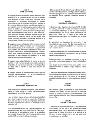 Article 13                                    2. L’expression “profession libérale” comprend notamment les
                     GAINS EN CAPITAL                                 activités indépendantes d’ordre scientifique, littéraire, artistique,
                                                                      éducatif ou pédagogique, ainsi que les activités indépendantes
1. Les gains provenant de l’aliénation de biens immobiliers visés     des médecins, avocats, ingénieurs, architectes, dentistes et
à l’article 6, ou de l’aliénation de parts, d’actions ou d’autres     comptables.
droits analogues dans les sociétés ayant pour objet soit la
construction ou l’acquisition d’immeubles ou groupes                                         Article 15
d’immeubles en vue de leur division par fractions destinées à                        PROFESSIONS DEPENDANTES
être attribuées à leurs membres en propriété ou en jouissance,
soit la gestion de ces immeubles ou groupes d’immeubles ainsi         1. Sous réserve des dispositions des articles 16, 18, 19 et 20,
divisés et attribués, ou dans les sociétés dont l’actif est           les salaires, traitements et autres rémunérations similaires
composé principalement de biens immobiliers, sont imposables          qu’un résident d’un Etat reçoit au titre d’un emploi salarié ne
dans l’Etat contractant où sont situés les biens immobiliers.         sont imposables que dans cet Etat, à moins que l’emploi ne soit
Pour l’application de cette disposition, ne sont pas pris en          exercé dans l’autre Etat. Si l’emploi y est exercé, les
considération les immeubles affectés par cette société à sa           rémunérations reçues à ce titre sont imposables dans cet autre
propre exploitation industrielle, commerciale, agricole ou à          Etat.
l’exercice d’une profession non commerciale.
                                                                      2. Nonobstant les dispositions du paragraphe 1, les
2. Les gains provenant de l’aliénation de biens mobiliers qui font    rémunérations qu’un résident d’un Etat reçoit au titre d’un
partie de l’actif d’un établissement stable qu’une entreprise d’un    emploi salarié exercé dans l’autre Etat ne sont imposables que
Etat a dans l’autre Etat, ou de biens mobiliers qui appartiennent     dans le premier Etat si :
à une base fixe dont un résident d’un Etat dispose dans l’autre
Etat pour l’exercice d’une profession indépendante, y compris         a) le bénéficiaire séjourne dans l’autre Etat pendant une période
de tels gains provenant de l’aliénation de cet établissement          ou des périodes n’excédant pas au total 183 jours au cours de
stable (seul ou avec l’ensemble de l’entreprise) ou de cette          l’année fiscale considérée, et
base fixe, sont imposables dans cet autre Etat.
                                                                      b) les rémunérations sont payées par un employeur ou pour le
3. Les gains provenant de l’aliénation de navires ou aéronefs         compte d’un employeur qui n’est pas un résident de l’autre Etat,
exploités en trafic international ou de biens mobiliers affectés à    et
l’exploitation de ces navires ou aéronefs, ne sont imposables         c) la charge des rémunérations n’est pas supportée par un
que dans l’Etat où est situé le siège social statutaire de            établissement stable ou une base fixe que l’employeur a dans
l’entreprise.                                                         l’autre Etat.

4. Les gains provenant de l’aliénation de tous biens autres que       3. Nonobstant les dispositions précédentes du présent article,
ceux visés aux paragraphes 1, 2 et 3 ne sont imposables que           les rémunérations reçues par un résident d’un Etat, au titre d’un
dans l’Etat dont le cédant est un résident.                           emploi salarié exercé à bord d’un navire, ou d’un aéronef,
                                                                      exploité en trafic international ne sont imposables que dans cet
                                                                      Etat.

                      Article 14                                                                  Article 16
             PROFESSIONS INDEPENDANTES                                                           TANTIEMES

1.Les revenus qu’un résident d’un Etat tire d’une profession          Les tantièmes, jetons de présence et autres rétributions
libérale ou d’autres activités de caractère indépendant ne sont       similaires qu’un résident d’un Etat reçoit en sa qualité de
imposables que dans cet Etat, à moins :                               membre du conseil d’administration ou de surveillance d’une
                                                                      société qui est un résident de l’autre Etat sont imposables dans
- que ce résident dispose de façon habituelle dans l’autre Etat       cet autre Etat.
d’une base fixe pour l’exercice de ses activités. S’il dispose
d’une telle base fixe, les revenus sont imposables dans l’autre                                 Article 17
Etat mais uniquement dans la mesure où ils sont imputables à                             ARTISTES ET SPORTIFS
cette base fixe ;
                                                                      1. Nonobstant les dispositions des articles 14 et 15, les revenus
- que, en l’absence de base fixe, il exerce effectivement, en         qu’un résident d’un Etat tire de ses activités personnelles
totalité ou en partie, son activité dans l’autre Etat. Dans ce cas,   exercées dans l’autre Etat en tant qu’artiste du spectacle, tel
la rémunération de cette activité qui provient de cet autre Etat      qu’un artiste de théâtre, de cinéma, de la radio ou de la
est imposable dans cet Etat, mais l’impôt ainsi établi ne peut        télévision, ou qu’un musicien, ou en tant que sportif, sont
excéder 15 % du montant brut de la rémunération.                      imposables dans cet autre Etat.
 
