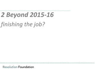 ……………………………………………………………………………………………………………………………………………………………………………………………………………………………………………………………………………………
2 Beyond 2015-16
finishing the job?
……………………………………………………………………………………………………..
 