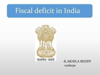 Fiscal deficit in India




                -K.AKHILA REDDY
                 11116030
 