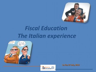 Fiscal Education
The Italian experience
La Paz 27 July, 2015La Paz 27 July, 2015
 
