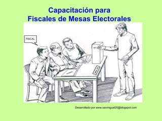 Capacitación para  Fiscales de Mesas Electorales  Desarrollado por www.sanmiguel25@blogspot.com 