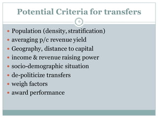 Potential Criteria for transfers
6
 Population (density, stratification)
 averaging p/c revenue yield
 Geography, dista...