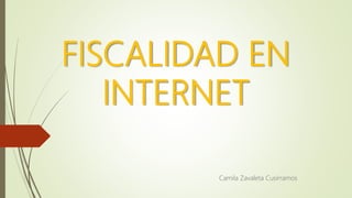 FISCALIDAD EN
INTERNET
Camila Zavaleta Cusirramos
 