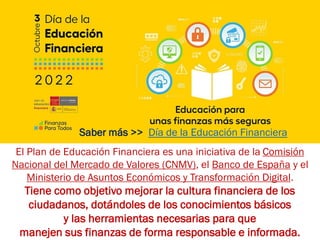 El Plan de Educación Financiera es una iniciativa de la Comisión
Nacional del Mercado de Valores (CNMV), el Banco de Españ...