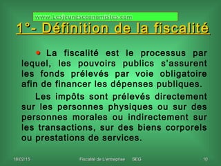 16/02/1516/02/15 Fiscalité de L'entreprise SEGFiscalité de L'entreprise SEG 1010
1°- Définition de la fiscalité1°- Définit...