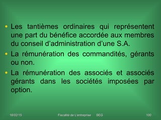 16/02/1516/02/15 Fiscalité de L'entreprise SEGFiscalité de L'entreprise SEG 100100
• Les tantièmes ordinaires qui représen...