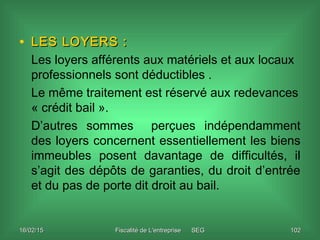 16/02/1516/02/15 Fiscalité de L'entreprise SEGFiscalité de L'entreprise SEG 102102
• LES LOYERS :LES LOYERS :
Les loyers a...