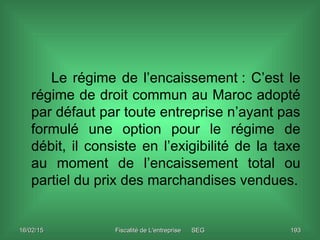 16/02/1516/02/15 Fiscalité de L'entreprise SEGFiscalité de L'entreprise SEG 193193
Le régime de l’encaissement : C’est le
...