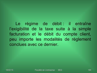 16/02/1516/02/15 Fiscalité de L'entreprise SEGFiscalité de L'entreprise SEG 194194
Le régime de débit : il entraîne
l’exig...