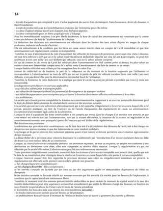 14
- le coût d’acquisition qui comprend le prix d’achat augmenté des autres frais de transport, frais d’assurance, droits de douanes et
frais d’installation
- le coût de production pour les immobilisations produites par l’entreprise pour elle-même
- la valeur d’apport stipulée dans l’acte d’apport pour les biens apportés
- la valeur contractuelle pour les biens acquis par voie d’échange.
Pour les immobilisations acquises à un prix libellé en devises, la base de calcul des amortissements est constituée par la contre
valeur en dirhams à la date de l’établissement de la facture.
La déduction des dotations aux amortissements est effectuée dans les limites des taux admis d'après les usages de chaque
profession, industrie ou branche d'activité.
Elle est subordonnée à la condition que les biens en cause soient inscrits dans un compte de l'actif immobilisé et que leur
amortissement soit régulièrement constaté en comptabilité.
Toutefois, le taux d'amortissement du coût d'acquisition des véhicules de transport de personnes, autres que ceux visés ci-dessous,
ne peut être inférieur à 20% par an et la valeur totale fiscalement déductible, répartie sur cinq (5) ans à parts égales, ne peut être
supérieure à trois cent mille (300 000) dirhams par véhicule, taxe sur la valeur ajoutée comprise.
En cas de cession ou de retrait de l'actif des véhicules dont l'amortissement est fixé comme prévu ci-dessus, les plus-values ou
moins-values sont déterminées compte tenu de la valeur nette d’amortissement { la date de cession ou de retrait.
Lorsque lesdits véhicules sont utilisés par les entreprises dans le cadre d'un
contrat de crédit-bail ou de location, la part de la redevance ou du montant de la location supportée par l'utilisateur et
correspondant à l'amortissement au taux de 2O% par an sur la partie du prix du véhicule excédant trois cent mille (300 000)
dirhams, n'est pas déductible pour la détermination du résultat fiscal de l'utilisateur.
Toutefois, la limitation de cette déduction ne s'applique pas dans le cas de location par période n'excédant pas trois (3) mois non
renouvelable.
Les dispositions précédentes ne sont pas applicables :
-aux véhicules utilisés pour le transport public
- aux véhicules de transport collectif du personnel de l'entreprise et de transport scolaire
- aux véhicules appartenant aux entreprises qui pratiquent la location des voitures affectés conformément à leur objet
- aux ambulances.
La société qui n'inscrit pas en comptabilité la dotation aux amortissements se rapportant à un exercice comptable déterminé perd
le droit de déduire ladite dotation du résultat dudit exercice et des exercices suivants.
Les sociétés qui ont reçu une subvention d’investissement qui a été rapportée intégralement { l’exercice au cours duquel elle a été
perçue, peuvent pratiquer, au titre de l’exercice ou de l’année d’acquisition des équipements en cause, un amortissement
exceptionnel d’un montant égal { celui de la subvention.
Lorsque le prix d'acquisition des biens amortissables a été compris par erreur dans les charges d'un exercice non prescrit, et que
cette erreur est relevée soit par l'administration, soit par la société elle-même, la situation de la société est régularisée et les
amortissements normaux sont pratiqués à partir de l'exercice qui suit la date de la régularisation.
 dotations aux provisions :
les
Les dotations aux provisions sont constituées en vue de faire face soit à la dépréciation des éléments de l'actif, soit à des charges ou
des pertes non encore réalisées et que des évènements en cours rendent probables.
Les charges et les pertes doivent être nettement précisées quant à leur nature et doivent permettre une évaluation approximative
de leur montant.
La déductibilité de la provision pour créances douteuses est conditionnée par l’introduction d’un recours judiciaire dans un délai
de douze (12) mois suivant celui de sa constitution.
Lorsque, au cours d'un exercice comptable ultérieur, ces provisions reçoivent, en tout ou en partie, un emploi non conforme à leur
destination ou deviennent sans objet, elles sont rapportées au résultat dudit exercice. Lorsque la régularisation n'a pas été
effectuée par la société elle-même, l'administration procède aux redressements nécessaires.
Toute provision irrégulièrement constituée, constatée dans les écritures d'un exercice comptable non prescrit doit, quelle que soit
la date de sa constitution, être réintégrée dans le résultat de l'exercice au cours duquel elle a été portée à tort en comptabilité.
Lorsque l'exercice auquel doit être rapportée la provision devenue sans objet ou irrégulièrement constituée est prescrit, la
régularisation est effectuée sur le premier exercice de la période non prescrite.
2) Les charges financières constituées par :
2.1- les charges d’intérêts : Elles comprennent :
a- les intérêts constatés ou facturés par des tiers ou par des organismes agréés en rémunération d'opérations de crédit ou
d'emprunt
b- les intérêts constatés ou facturés relatifs aux sommes avancées par les associés à la société pour les besoins de l'exploitation, à
condition que le capital social soit entièrement libéré.
Toutefois, le montant total des sommes portant intérêts déductibles ne peut excéder le montant du capital social et le taux des
intérêts déductibles ne peut être supérieur à un taux fixé annuellement, par arrêté du Ministre chargé des finances, en fonction du
taux d'intérêt moyen des bons du Trésor à six (6) mois de l'année précédente
c- les intérêts des bons de caisse sous réserve des trois conditions suivantes :
- les fonds empruntés sont utilisés pour les besoins de l'exploitation
- un établissement bancaire reçoit le montant de l'émission desdits bons et assure le paiement des intérêts y afférents

 