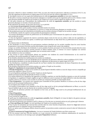 17
placement collectif en valeurs mobilières (O.P.C.V.M.), les titres des fonds de placements collectifs en titrisation (F.P.C.T.), les
titres des organismes de placements en capital risque (O.P.C.R) et les titres de créances négociables (T.C.N.);
# - des dépôts à terme ou à vue auprès des établissements de crédit et organismes assimilés ou tout autre organisme
#- des prêts et avances consentis par des personnes physiques ou morales autres que les organismes prévus au II ci-dessus, à toute
autre personne passible de l’impôt sur les sociétés ou de l’impôt sur le revenu selon le régime du résultat net réel
#.- des prêts consentis par l’intermédiaire des établissements de crédit et organismes assimilés, par des sociétés et autres
personnes physiques ou morales à d’autres personnes
#- des opérations de pension, tel que prévu par la loi n° 24-01 précitée.
2.2- Les revenus de participation (revenus variables) :
Les produits des actions, parts sociales et revenus assimilés soumis à la retenue
à la source sont ceux versés, mis à la disposition ou inscrits en compte des personnes physiques ou morales au titre :
#- des produits provenant de la distribution de bénéfices par les sociétés soumises { l’impôt sur les sociétés, tels que :
- les dividendes, intérêts du capital et autres produits de participations similaires
- les sommes distribuées provenant du prélèvement sur les bénéfices pour l’amortissement du capital ou le rachat d’actions ou de
parts sociales des sociétés
- le boni de liquidation augmenté des réserves constituées depuis moins de dix (10) ans, même si elles ont été capitalisées, et
diminué de la fraction amortie du capital, { condition que l’amortissement ait déj{ donné lieu au prélèvement de la retenue à la
source
- les réserves mises en distribution
#- des dividendes et autres produits de participations similaires distribués par les sociétés installées dans les zones franches
d'exportation et provenant d'activités exercées dans lesdites zones, lorsqu'ils sont versés à des résidents.
Lorsque ces sociétés distribuent des dividendes et autres produits d'actions provenant à la fois d'activités exercées dans les zones
franches d'exportation et d'autres activités exercées en dehors desdites zones, la retenue { la source s’applique aux sommes
distribuées au prorata des bénéfices imposables, que ces sommes soient versées
à des résidents ou à des non résidents
#- des revenus et autres rémunérations alloués aux membres non résidents du conseil d’administration ou du conseil de
surveillance des sociétés passibles de l’impôt sur les sociétés
#- des bénéfices distribués des établissements de sociétés non résidentes
#- des produits distribués en tant que dividendes par les organismes de placement collectif en valeurs mobilières (O.P.C.V.M.)
#- des produits distribués en tant que dividendes par les organismes de placements en capital-risque (O.P.C.R.)
#- des distributions, considérées occultes du point de vue fiscal, résultant des redressements des bases d’imposition des sociétés
passibles de l'impôt sur les sociétés
#- des bénéfices distribués par les sociétés soumises, sur option, { l’impôt sur les sociétés.
Chapitre II : liquidation et recouvrement de l’impôt :
1) Période d’imposition : L'impôt sur les sociétés est calculé d'après le bénéfice réalisé au cours de chaque exercice comptable qui
ne peut être supérieur à douze (12) mois.
En cas de liquidation prolongée d'une société, l'impôt est calculé d'après le
résultat provisoire de chacune des périodes de douze (12) mois .
Si le résultat définitif de la liquidation fait apparaître un bénéfice supérieur au total des bénéfices imposés au cours de la période
de liquidation, le supplément d'impôt exigible est égal à la différence entre le montant de l'impôt définitif et celui des droits déjà
acquittés. Dans le cas contraire, il est accordé à la société une restitution partielle ou totale desdits droits.
2) Lieu d’imposition : Les sociétés sont imposées pour l'ensemble de leurs produits, bénéfices et revenus au lieu de leur siège
social ou de leur principal établissement au Maroc.
En cas d'option pour l'impôt sur les sociétés :
- les sociétés en participation sont imposées au lieu de leur siège social ou de leur principal établissement au Maroc, au nom de
l'associé habilité à agir au nom de chacune de ces sociétés et pouvant l'engager
- les sociétés de personnes précitées sont imposées en leur nom, au lieu du siège social ou du principal établissement de ces
sociétés.
3) Taux d’imposition :
3.1) Taux normal de l’impôt :
Le taux normal de l’impôt est de :
#- 39,6% pour les établissements de crédit et organismes assimilés, Bank Al Maghrib, la Caisse de dépôt et de gestion ainsi que
les sociétés d'assurances et de réassurances.
#- 35% pour les personnes non soumises à 39,6% ci-dessus ou { l’un des taux ou montants prévus au 3.2), 3.3) ou 3.4) ci-dessous.
3.2) Taux spécifiques de l’impôt : Les taux spécifiques de l’impôt sur les sociétés sont fixés { :
#- 8,75 % pour les entreprises qui exercent leurs activités dans les zones franches d'exportation, durant les vingt (20) exercices
consécutifs suivant le cinquième exercice d’exonération totale
#-10%, sur option, pour les banques offshore durant les quinze (15) premières années consécutives suivant la date de l’obtention de
l’agrément.
3.3) Taux et montants de l’impôt forfaitaire : Les taux et montants de l’impôt forfaitaire sont fixés comme suit :
#- 8% du montant total hors TVA des marchés, en ce qui concerne les sociétés non résidentes adjudicataires de marchés de
travaux, de construction ou de montage ayant opté pour l’imposition forfaitaire.

 