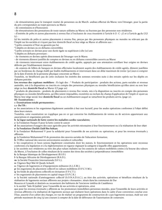 8
- de rémunérations pour le transport routier de personnes ou de March- andises effectué du Maroc vers l'étranger, pour la partie
du prix correspondant au trajet parcouru au Maroc
- de commissions et d'honoraires
- de rémunérations des prestations de toute nature utilisées au Maroc ou fournies par des personnes non résidentes.
- d’intérêts de prêts et autres placements { revenu fixe { l’exclusion de ceux énumérés { l’article 6 (I- C- 3°) et { l’article 45 du CGI
(1) :
(1) les intérêts de prêts et autres placements à revenu fixe, perçus par des personnes physiques ou morales ne relevant pas de
l’impôt sur les sociétés et n’ayant pas leur domicile fiscal ou leur siège au Maroc et afférents aux :
*) prêts consentis { l’Etat ou garantis par lui
*) dépôts en devises ou en dirhams convertibles
*) prêts octroyés en devises pour une durée égale ou supérieure à dix (10) ans
*) dépôts en dirhams provenant :
- de virements en devises opérés directement de l’étranger vers le Maroc
- de virements dûment justifiés de comptes en devises ou en dirhams convertibles ouverts au Maroc
- de virements intervenant entre établissements de crédit agréés, appuyés par une attestation certifiant leur origine en devises
délivrée par l’établissement émetteur
- de cessions de billets de banques en devises effectuées localement auprès des établissements de crédit agréés, dûment justifiées
par un bordereau de change établi par lesdits établissements et intervenant dans un délai maximum de trente (30) jours à compter
de la date d’entrée de la personne physique concernée au Maroc.
Toutefois, ne bénéficient pas de cette exclusion les intérêts des sommes reversées suite à des retraits opérés sur les dépôts en
dirhams précités.
Les revenus des capitaux mobiliers : Il s’agit des : * Produits de participation : produits des actions, parts sociales et revenus
assimilés, mis à la disposition ou inscrits en compte des personnes physiques ou morales bénéficiaires qu’elles aient ou non leur
siège ou leur domicile fiscal au Maroc (Cf page 20)
* produits de placements : produits de placements à revenu fixe versés, mis à la disposition ou inscrits en compte des personnes
physiques ou morales bénéficiaires, qu’elles soient imposables, exonérées ou exclues du champ d’application de l’impôt et ayant au
Maroc leur siège social, leur domicile fiscal ou un établissement auquel se rattachent les produits servis, (page 21).
III- Exonérations :
1- Exonérations totale permanentes :
1.1- De l’IS :
a- les associations et les organismes légalement assimilés à but non lucratif, pour les seules opérations conformes à l'objet défini
dans leurs statuts.
Toutefois, cette exonération ne s'applique pas en ce qui concerne les établissements de ventes ou de services appartenant aux
associations et organismes précités
b- la Ligue nationale de lutte contre les maladies cardio-vasculaires;
c- la Fondation Hassan II pour la lutte contre le cancer
d- les associations d'usagers des eaux agricoles pour les activités nécessaires à leur fonctionnement ou à la réalisation de leur objet
e- la Fondation Cheikh Zaïd Ibn Soltan;
f- la Fondation Mohammed V pour la solidarité pour l'ensemble de ses activités ou opérations, et pour les revenus éventuels y
afférents
g- la Fondation Mohammed VI de promotion des oeuvres sociales de l'éducation formation;
h- l'Office national des oeuvres universitaires sociales et culturelles
i- les coopératives et leurs unions légalement constituées dont les statuts, le fonctionnement et les opérations sont reconnus
conformes à la législation et à la réglementation en vigueur régissant la catégorie à laquelle elles appartiennent.
j- les sociétés non résidentes au titre des plus-values réalisées sur les cessions de valeurs mobilières cotées à la bourse des valeurs
du Maroc, { l’exclusion de celles résultant de la cession des titres des sociétés à prépondérance immobilière
k- la Banque Islamique de Développement (B.I.D.)
l- la Banque Africaine de Développement (B.A.D.);
m- la Société Financière Internationale (S.F.I.);
n- l’Agence Bayt Mal Al Quods Acharif;
o- l'Agence de logements et d'équipements militaires (A.L.E.M.);
p- les organismes de placement collectif en valeurs mobilières (O.P.C.V.M.);
q- les fonds de placements collectifs en titrisation (F.P.C.T.);
r- les organismes de placements en capital-risque (O.P.C.R.).
s- la Société nationale d’aménagement collectif (S.O.N.A.D.A.C.), au titre des activités, opérations et bénéfices résultant de la
réalisation de logements sociaux afférents aux projets «Annassim», situés dans les communes de Dar
Bouazza et Lyssasfa et destinés au recasement des habitants de l’ancienne médina de Casablanca
t- la société "Sala Al-Jadida" pour l'ensemble de ses activités et opérations, ainsi
que pour les revenus éventuels y afférents u- les promoteurs immobiliers personnes morales, pour l’ensemble de leurs activités et
revenus afférents à la réalisation de logements sociaux qui réalisent leurs opérations dans le cadre d’une convention conclue avec
l’Etat, assortie d’un cahier des charges, en vue de réaliser un programme de construction de 2.500 logements sociaux, étalé sur une
période maximum de cinq (5) ans courant { compter de la date de délivrance de l’autorisation de construire.

 