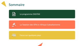 Sommaire
Le programme DIGITAX
La Taxation des SFN en Afrique Subsaharienne
Focus sur quelques pays
 