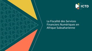 PARTNERS
La Fiscalité des Services
Financiers Numériques en
Afrique Subsaharienne
 