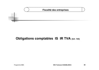 Fiscalité des entreprises

Obligations comptables IS IR TVA (Art. 145)

Programme MBA

ESC Toulouse CASABLANCA

30

 