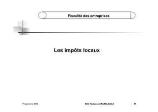 Fiscalité des entreprises

Les impôts locaux

Programme MBA

ESC Toulouse CASABLANCA

61

 