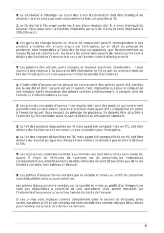 4
Le CA réalisé à l’étranger au cours des 5 ans d’exonération doit être distingué du
résultat fiscal et cela pour avoir uniquement la fraction passible à l’IS.
Le CA réalisé à l’étranger après les 5 ans d’exonération doit être ainsi distingué du
résultat fiscal pour avoir la fraction imposable au taux de 17,50% et celle imposable à
30% (CA local).
Les gains de change latents ou écarts de conversion passifs correspondent à des
produits probables non encore acquis par l’entreprise, qui en dépit du principe de
prudence, sont imposables à l’exercice de leur constatation. Leur fonctionnement au
niveau fiscal est comme suit : les écarts de conversion passifs de l’exercice N-1 sont à
déduire du résultat de l’exercice N et ceux de l’année N sont à réintégrer en N.
Les produits des actions, parts sociales et revenus assimilés (Dividendes. . .) sont
soumis à une retenue à la source de 10% libératoire de l’IS ce qui les rend exonérés du
fait de l’impôt qu’ils ont subi auparavant (chez la société distributrice).
L’indemnité d’assurance-vie perçue en contrepartie des primes ayant été versées
par la société et dont l’assuré est un dirigeant, n’est imposable que pour le reliquat de
son montant après imputation des primes versées antérieurement, y compris celle de
l’année où l’indemnisation a eu lieu.
Les produits constatés d’avance (non régularisés) sont des produits qui concernent
partiellement ou totalement l’exercice prochain mais ayant été comptabilisé en entier
à l’exercice actuel. Sous respect du principe de prudence, ils doivent être attachés à
l’exercice qui les concerne. Alors ils sont à déduire du résultat de l’année N.
La TVA des produits imposables en HT mais ayant été comptabilisés en TTC, doit être
déduite du résultat car elle ne constitue pas un produit pour l’entreprise.
La TVA des charges déductibles en TTC mais ayant été comptabilisés en HT, doit être
déduite du résultat puisque les charges elles-mêmes ne donnent pas le droit à déduire
la TVA.
Les redevances crédit-bail mobiliers ou immobiliers sont déductibles sans limite. Or,
quand il s’agit de véhicules de tourisme ou de personnes, les redevances
correspondent aux amortissements desdits véhicules ne sont déductibles que dans les
limites susvisées. (voir tableau ci-dessus)
Les primes d’assurance-vie versées par la société et mises au profit du personnel
sont déductibles sans aucune condition.
Les primes d’assurance-vie versées par la société et mises au profit d’un dirigeant ne
sont pas déductibles à l’exercice de leur versement. Elles seront imputées sur
l’indemnité d’assurance qu’aura lieu l’année du décès de l’assuré.
Si ces primes sont incluses comme complément dans le salaire du dirigeant, elles
seront passibles à l’IR et par conséquent sont considérées comme charges déductibles
pour l’entreprise à l’exercice de leur versement.
 