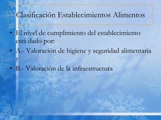 Clasificación Establecimientos Alimentos El nivel de cumplimiento del establecimiento está dado por: A.- Valoración de higiene y seguridad alimentaria y B.- Valoración de la infraestructura 