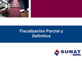 Fiscalización Parcial y
Definitiva
 