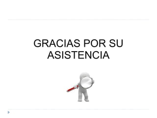 GRACIAS POR SU 
ASISTENCIA
 