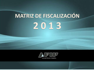 MATRIZ DE FISCALIZACIÓN
      2013
 