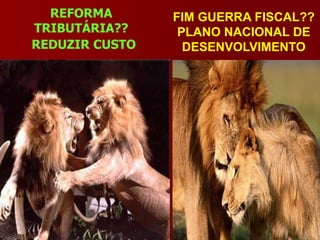 REFORMA       FIM GUERRA FISCAL??
TRIBUTÁRIA??     PLANO NACIONAL DE
REDUZIR CUSTO     DESENVOLVIMENTO
 