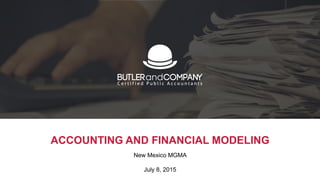 ACCOUNTING AND FINANCIAL MODELING
New Mexico MGMA
July 8, 2015
 