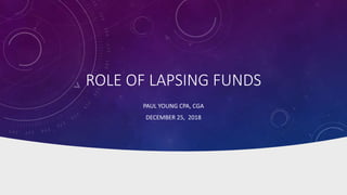 ROLE OF LAPSING FUNDS
PAUL YOUNG CPA, CGA
DECEMBER 25, 2018
 