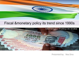 Fiscal &monetary policy its trend since 1990s




                              Presented by: Nou Sina
 